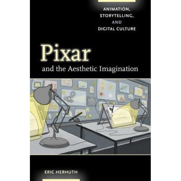 Pixar and the Aesthetic Imagination: Animation, Storytelling, and Digital Culture, Eric Herhuth (Author)
