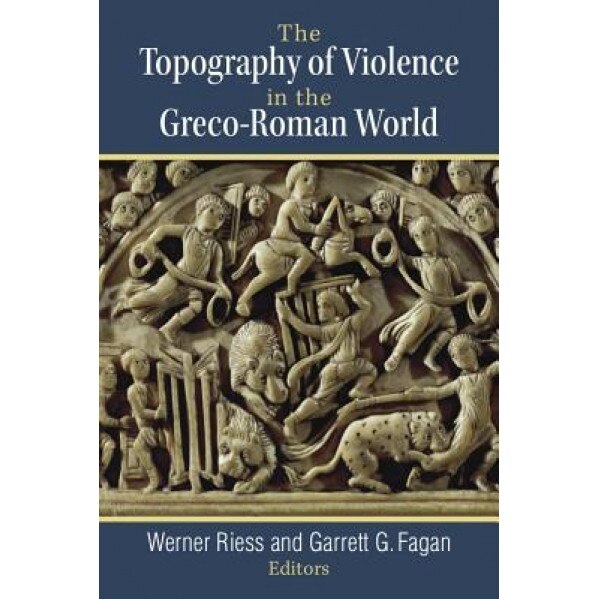 The Topography of Violence in the Greco-Roman World, Werner Riess (Author)