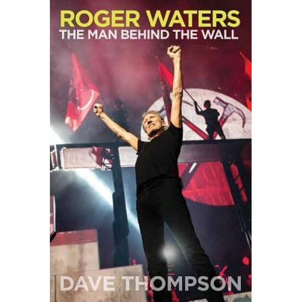 Roger Waters: The Man Behind the Wall, Dave Thompson (Author)