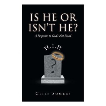 Is He or Isn't He?: A Response to God's Not Dead, Cliff Somers (Author) Is He or Isn't He?: A Response to God's Not Dead, Cliff Somers (Author)