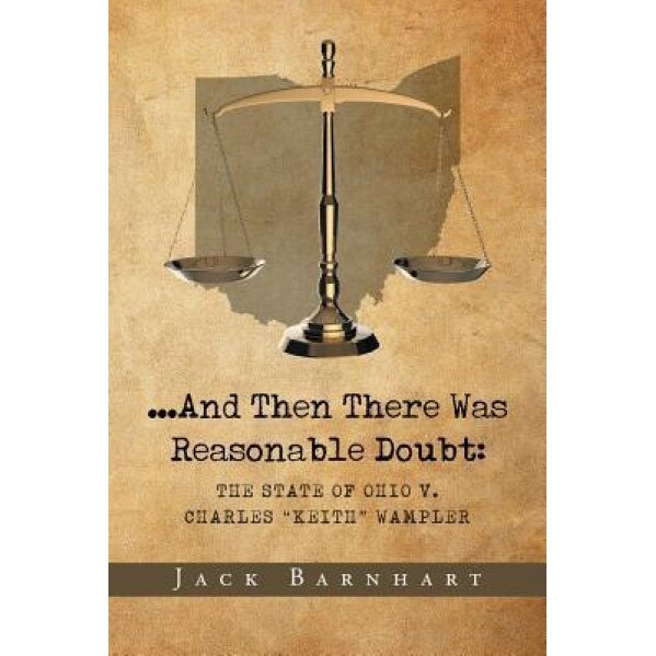 ...And Then There Was Reasonable Doubt: The State of Ohio V. Charles Keith Wampler, Jack Barnhart (Author)