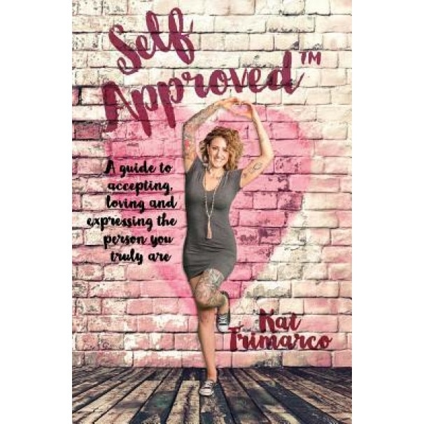 Self Approved: A Guide to Accepting, Loving and Expressing the Person You Truly Are, Kat Trimarco (Author)