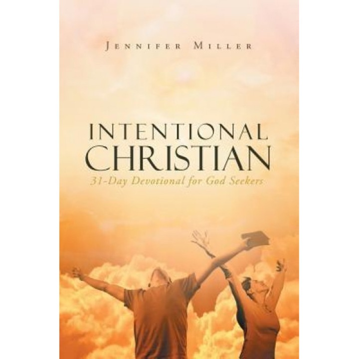 Intentional Christian: 31 Day Devotional for God Seekers, Jennifer Miller (Author)
