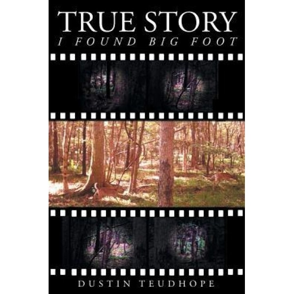 True Story: I Found Big Foot, Dustin Teudhope (Author)