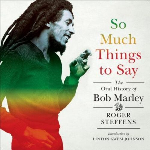 So Much Things to Say: The Oral History of Bob Marley, Linton Kwesi Johnson (Introduction by)