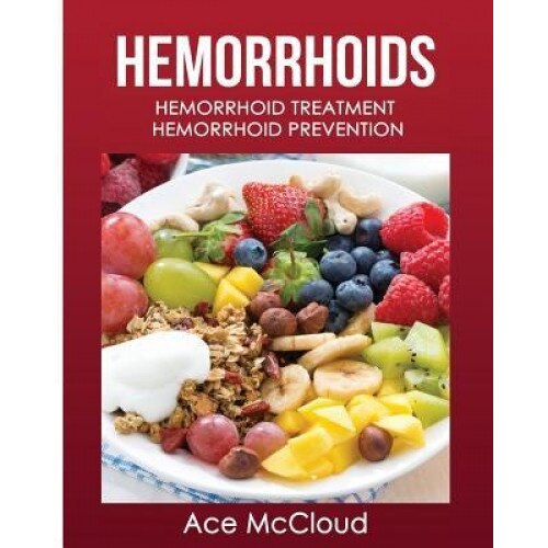 Hemorrhoids: Hemorrhoid Treatment: Hemorrhoid Prevention, Ace McCloud (Author)