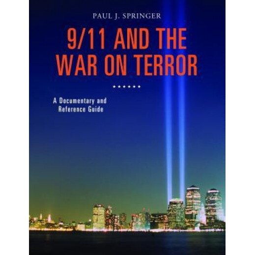 9/11 and the War on Terror: A Documentary and Reference Guide, Paul J. Springer (Author)