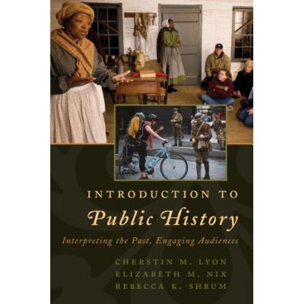 An Introduction to Public History: Interpreting the Past, Engaging Audiences, Cherstin M. Lyon (Author)