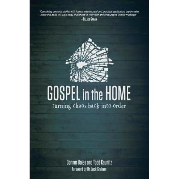 Gospel in the Home: Turning Chaos Back Into Order, Connor Bales (Author)