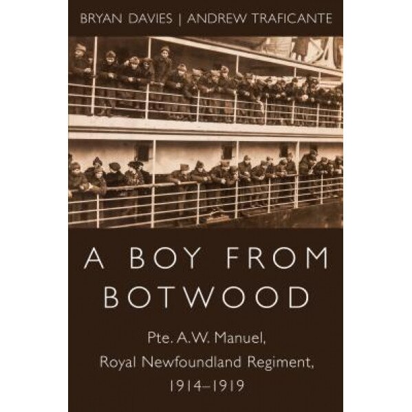 A Boy from Botwood: Pte. A.W. Manuel, Royal Newfoundland Regiment, 1914-1919, Bryan Davies (Author)