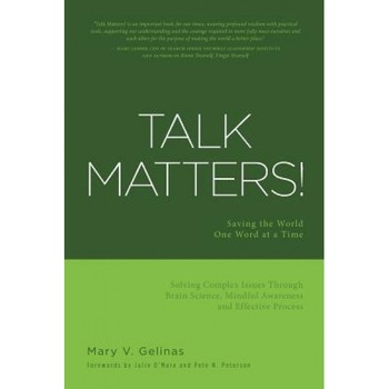 Talk Matters!: Saving the World One Word at a Time; Solving Complex Issues Through Brain Science, Mindful Awareness and Effective Pro, Mary V. Gelinas (Author) Talk Matters!: Saving the World One Word at a Time; Solving Complex Issues Through Brain Science, Mindful Awareness and Effective Pro, Mary V. Gelinas (Author)
