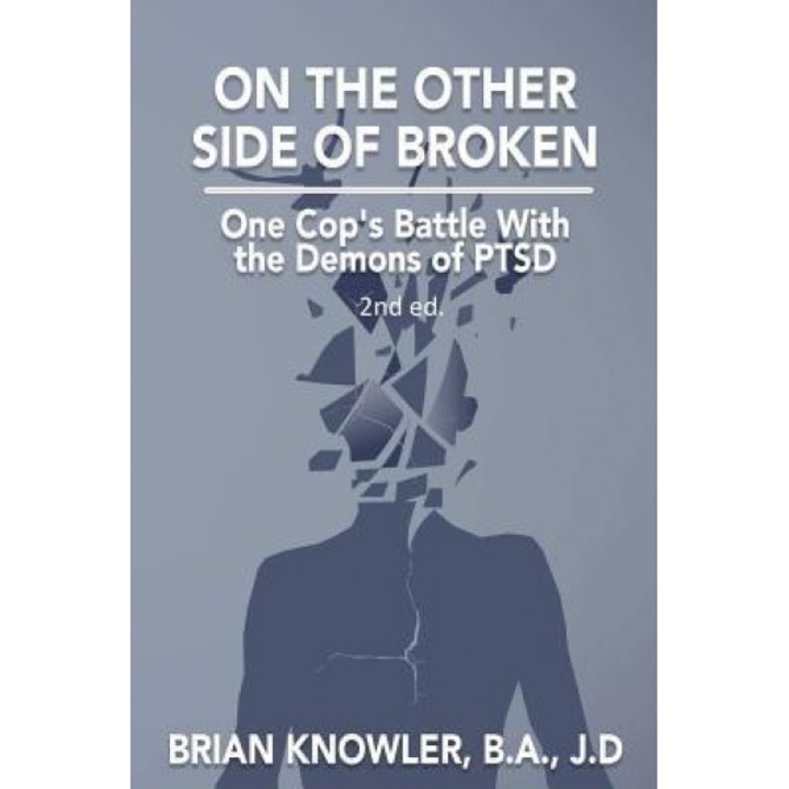On the Other Side of Broken - One Cop's Battle with the Demons of Ptsd, B. a. J. D., Brian Knowler (Author)