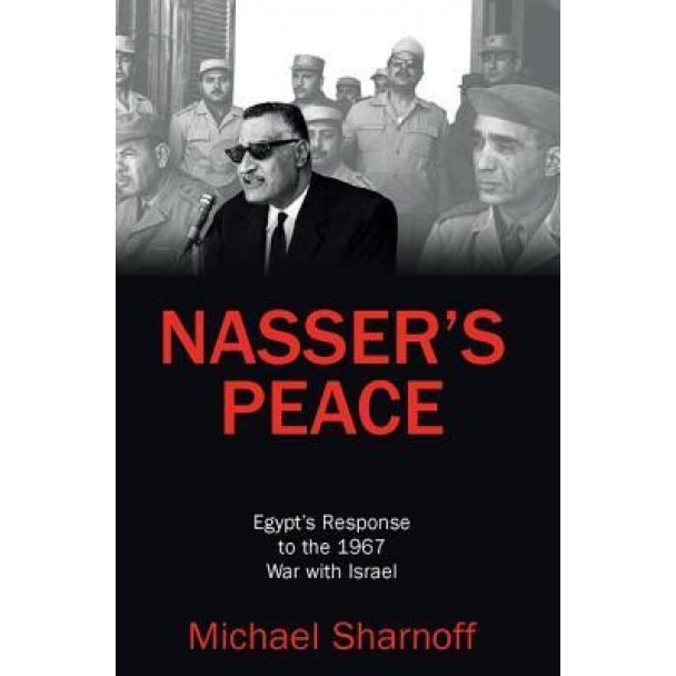 Nasser's Peace: Egypts Response to the 1967 War with Israel, Michael Sharnoff (Author)