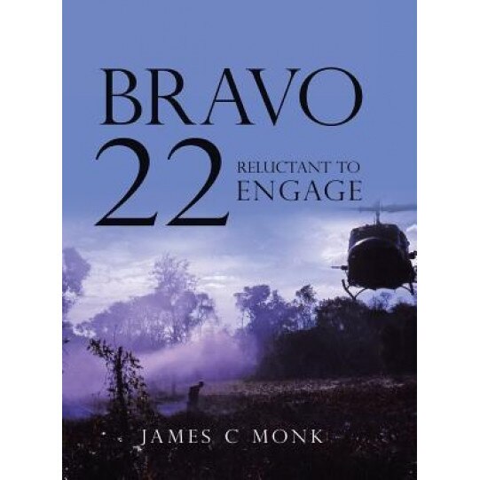 Bravo 22: Reluctant to Engage, James C. Monk (Author)