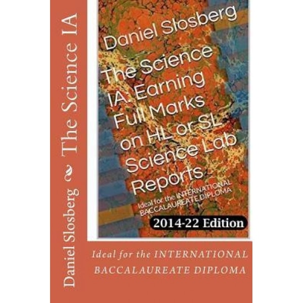 The Science Ia: Earning Full Marks on Hl or SL Science Lab Reports: Ideal for the International Baccalaureate Diploma, MR Daniel D. Slosberg (Author)