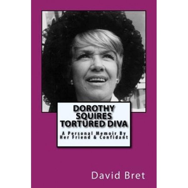 Dorothy Squires: Tortured Diva: A Personal Memoir by Her Friend & Confidant, David Bret (Author)