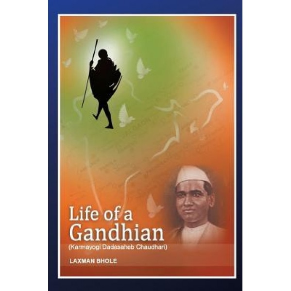 Life of a Gandhian: Karmayogi Dadasaheb Chaudhari, MR Laxman Bhole (Author)