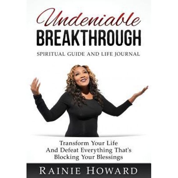 Undeniable Breakthrough: Transform Your Life and Defeat Everything That's Blocking Your Blessings, Rainie Howard (Author)