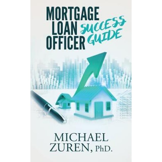 Mortgage Loan Officer Success Guide - Phd Michael Zuren (Author)