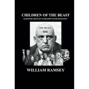 Children of the Beast: Aleister Crowley's Shadow Over Humanity., William Ramsey (Author) Children of the Beast: Aleister Crowley's Shadow Over Humanity., William Ramsey (Author)