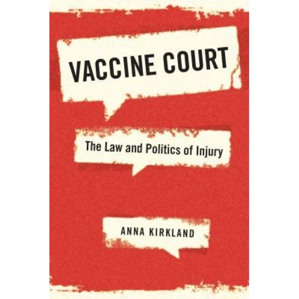 Vaccine Court: The Law and Politics of Injury, Anna Kirkland (Author)