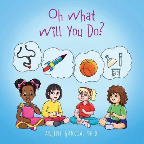 Oh What Will You Do?, Arlene Garcia Phd (Author)