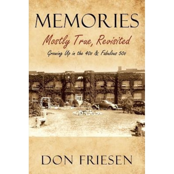 Memories: Mostly True, Revisited: Growing Up in the 40s & Fabulous 50s, Don Friesen (Author)