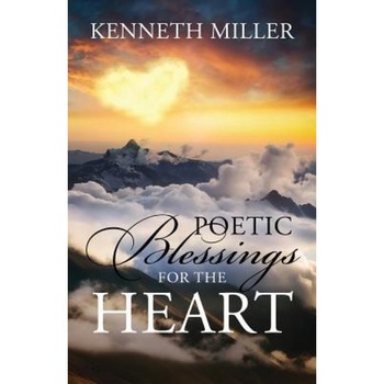 Poetic Blessings for the Heart, Kenneth Miller (Author) Poetic Blessings for the Heart, Kenneth Miller (Author)