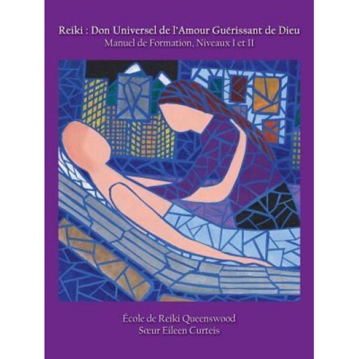 Reiki: Don Universel de L'Amour Guerissant de Dieu Manuel de Formation, Niveaux I Et II - Eileen Curteis (Author)