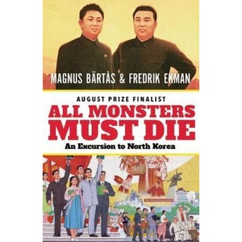 All Monsters Must Die: An Excursion to North Korea, Magnus Bartas (Author) All Monsters Must Die: An Excursion to North Korea, Magnus Bartas (Author)