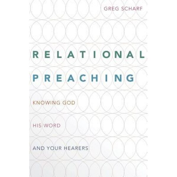 Relational Preaching: Knowing God, His Word, and Your Hearers, Greg Scharf (Author)