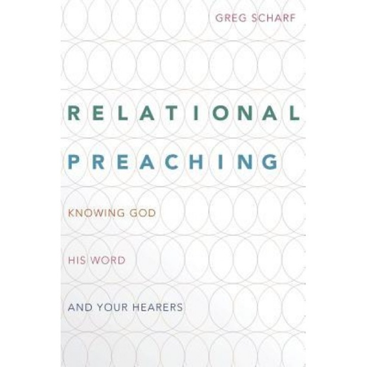 Relational Preaching: Knowing God, His Word, and Your Hearers, Greg Scharf (Author)