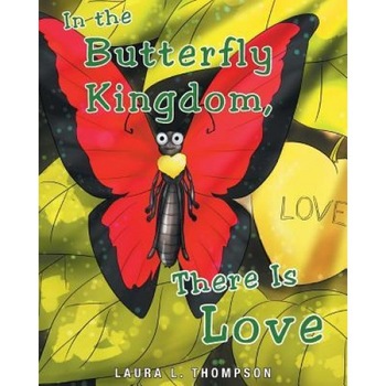 In the Butterfly Kingdom There Is Love, Laura L. Thompson (Author) In the Butterfly Kingdom There Is Love, Laura L. Thompson (Author)