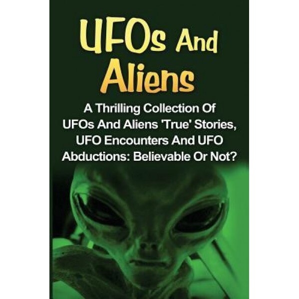 UFOs and Aliens: A Thrilling Collection of UFOs and Aliens 'True' Stories, UFO Encounters and UFO Abductions: Believable or Not?, Seth Balfour (Author)