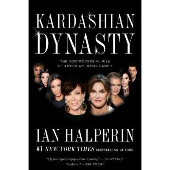 Kardashian Dynasty: The Controversial Rise of America's Royal Family, Ian Halperin (Author)