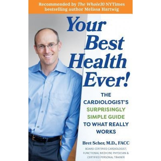 Your Best Health Ever!: The Cardiologist's Surprisingly Simple Guide to What Really Works, Bret Scher M. D. (Author)