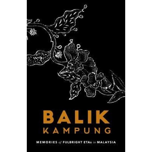 Balik Kampung: Memories of Fulbright Etas in Malaysia, Ma C. Ee (Author)