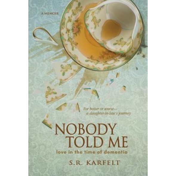 Nobody Told Me: Love in the Time of Dementia, S. R. Karfelt (Author)