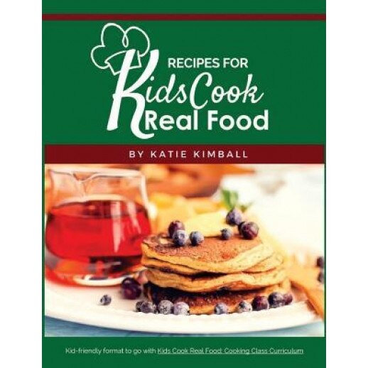 Recipes for Kids Cook Real Food, Katie Kimball (Author)