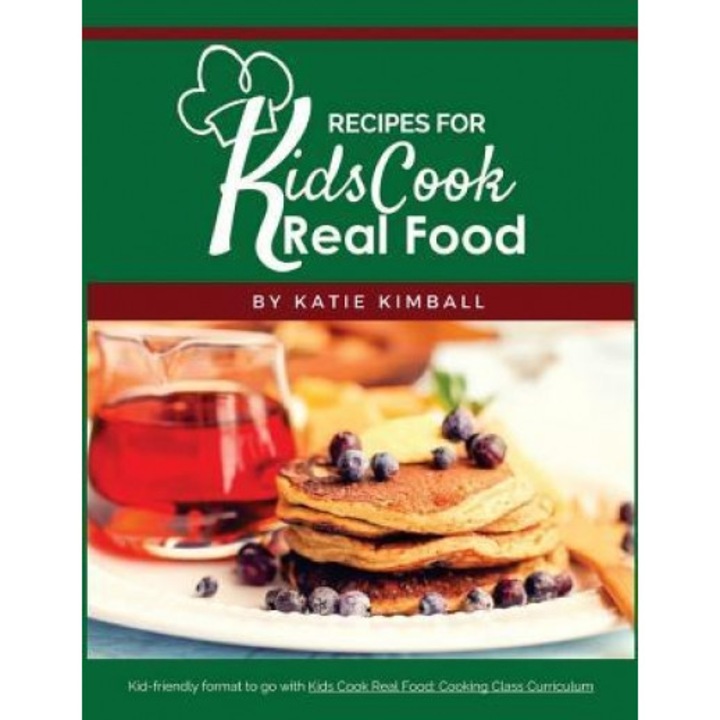 Recipes for Kids Cook Real Food, Katie Kimball (Author)