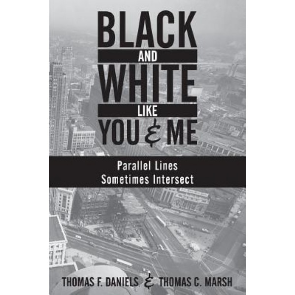Black and White Like You and Me: Parallel Lines Sometimes Intersect, Thomas F. Daniels (Author)