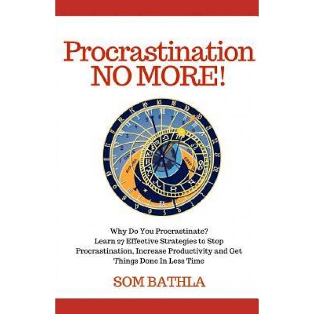 Procrastination No More!: Why Do You Procrastinate? Learn 27 Effective Strategies to Stop Procrastination, Increase Productivity and Get Things, Som Bathla (Author)