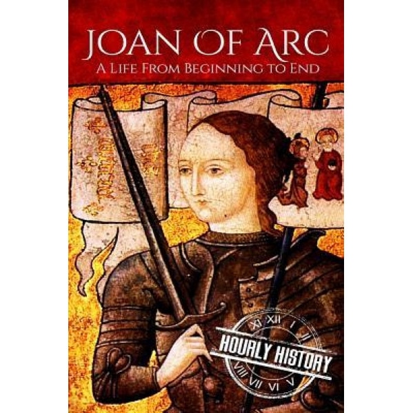 Joan of Arc: A Life from Beginning to End, Hourly History (Author)