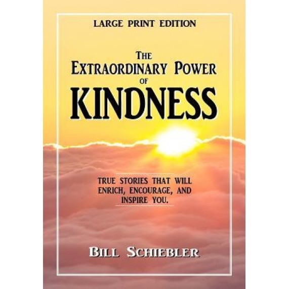 The Extraordinary Power of Kindness: True Stories That Will Enrich, Encourage, and Inspire You, Bill Schiebler (Author)