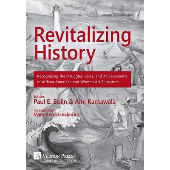 Revitalizing History: Recognizing the Struggles, Lives, and Achievements of African American and Women Art Educators, Ami Kantawala (Editor)
