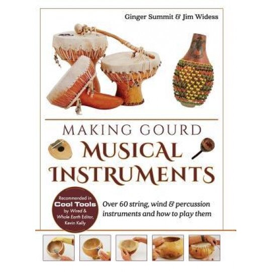 Making Gourd Musical Instruments: Over 60 String, Wind & Percussion Instruments & How to Play Them, Ginger Summit (Author)