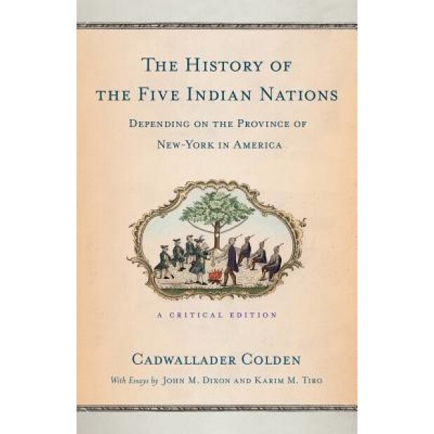The History of the Five Indian Nations Depending on the Province of New-York in America: A Critical Edition, Cadwallader Colden (Author)