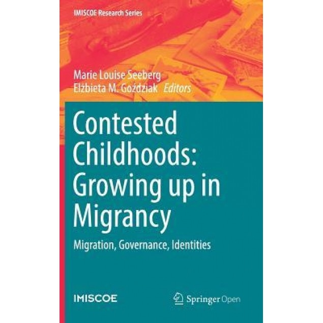 Contested Childhoods: Growing Up in Migrancy: Migration, Governance, Identities, Marie Louise Seeberg (Editor)