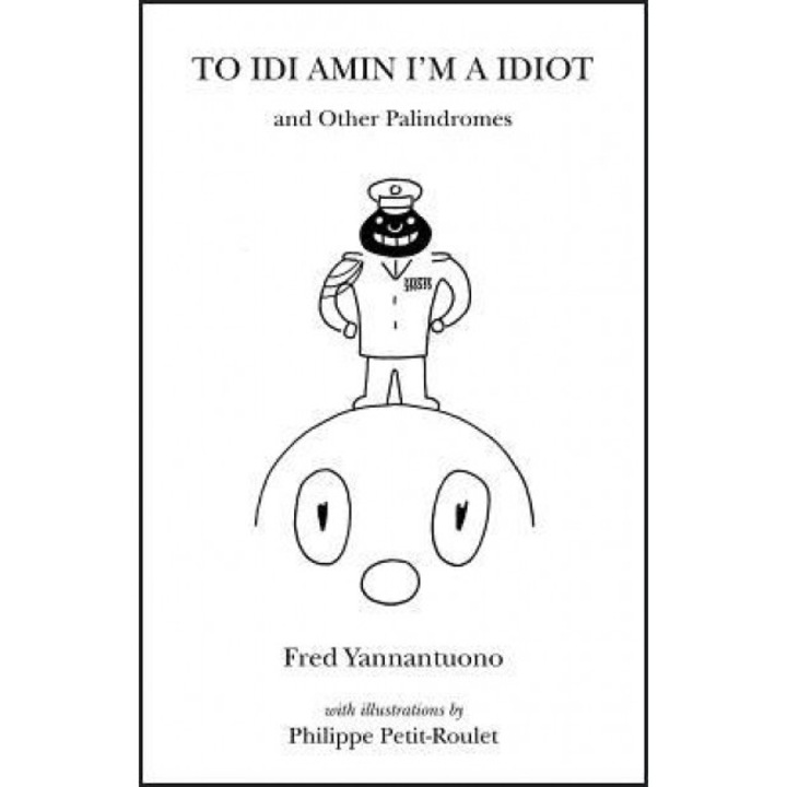 To IDI Amin I'm a Idiot and Other Palindromes, Fred Yannantuono (Author)