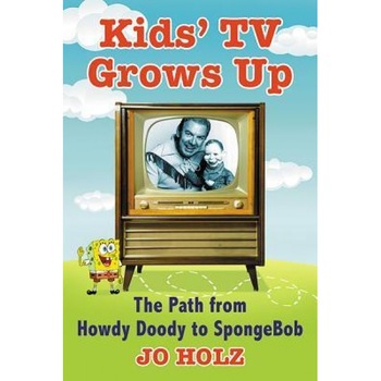 Kids' TV Grows Up: The Path from Howdy Doody to Spongebob, Jo Holz (Author) Kids' TV Grows Up: The Path from Howdy Doody to Spongebob, Jo Holz (Author)